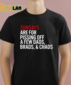 Sundays Are For Pissing Off A Few Dads Brads And Chads Shirt