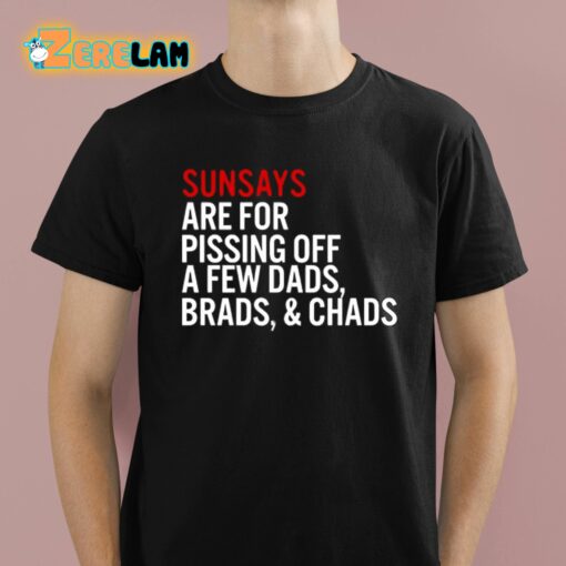 Sundays Are For Pissing Off A Few Dads Brads And Chads Shirt