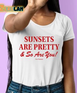 Sunsets Are Pretty And So You Are Shirt 6 1