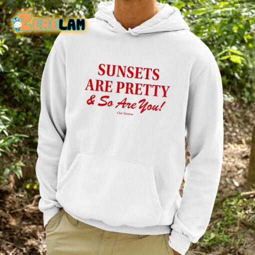 Sunsets Are Pretty And So You Are Shirt