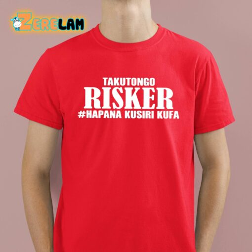 Takutongo Risker Hapana Kusiri Kufa Shirt