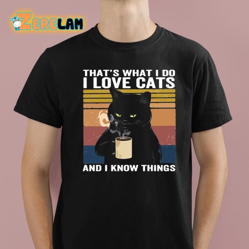 That’s What I Do I Love Cats And I Know Things Shirt