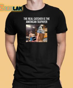 The Real Catcher Is The American Taxpayer Shirt 1 1