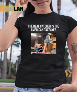 The Real Catcher Is The American Taxpayer Shirt 6 1