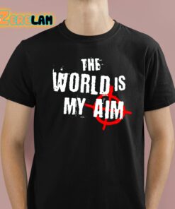 The World Is My Aim Shirt 1 1