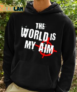 The World Is My Aim Shirt 2 1
