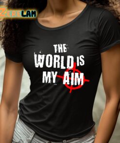 The World Is My Aim Shirt 4 1