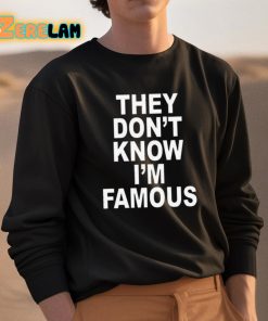 They Dont Know Im Famous Shirt 3 1