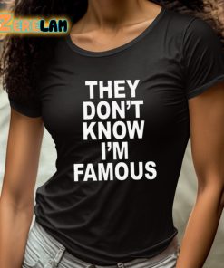 They Dont Know Im Famous Shirt 4 1