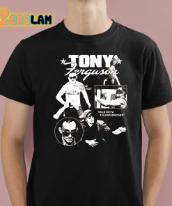 Tony Ferguson I’ll Ankle Pick You Hold On I’m Talking Brother Shirt