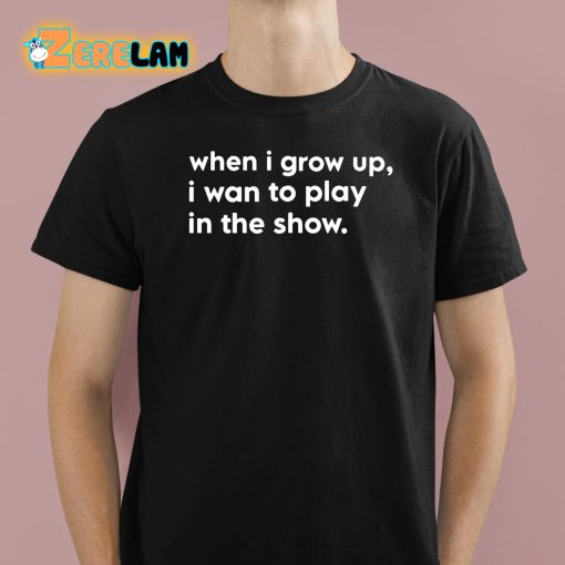 Trey Hannam When I Grow Up I Want To Play In The Show Shirt