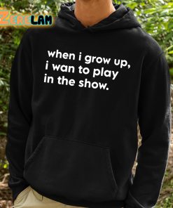 Trey Hannam When I Grow Up I Want To Play In The Show Shirt 2 1