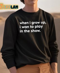 Trey Hannam When I Grow Up I Want To Play In The Show Shirt 3 1