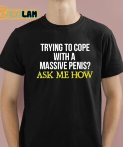 Trying To Cope With A Massive Penis Ask Me How Shirt 1 1