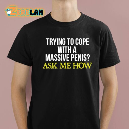 Trying To Cope With A Massive Penis Ask Me How Shirt