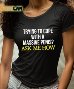 Trying To Cope With A Massive Penis Ask Me How Shirt 4 1