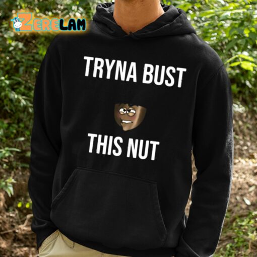Tryna Bust This Nut Shirt
