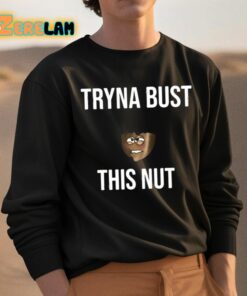 Tryna Bust This Nut Shirt 3 1