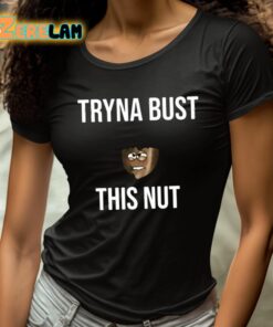 Tryna Bust This Nut Shirt 4 1