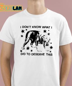 Tucker Vvangore Dog I Dont Know What I Did To Deserve This Shirt 1 1