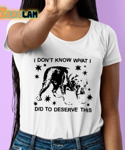 Tucker Vvangore Dog I Dont Know What I Did To Deserve This Shirt 6 1