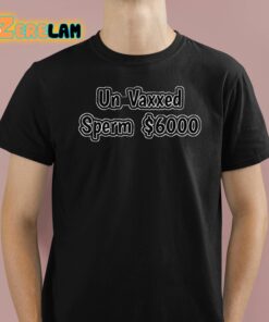 Un Vaxxed Sperm 6000 Dollars Shirt