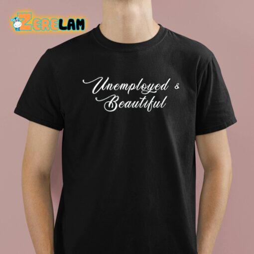 Unemployed And Beautiful Shirt
