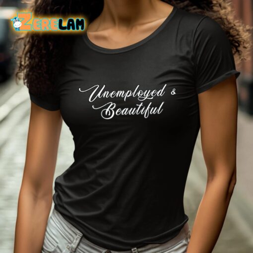 Unemployed And Beautiful Shirt