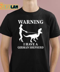 Warning I Have A German Shepherd Shirt