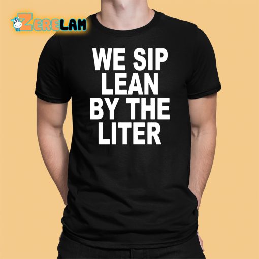 We Sip Lean By The Liter Shirt