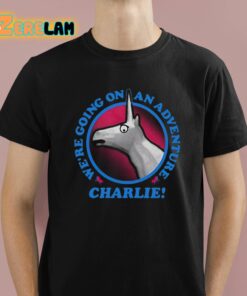 We’re Going On An Adventure Charlie Shirt
