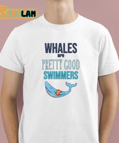 Whales Are Pretty Good Swimmers Shirt 1 1