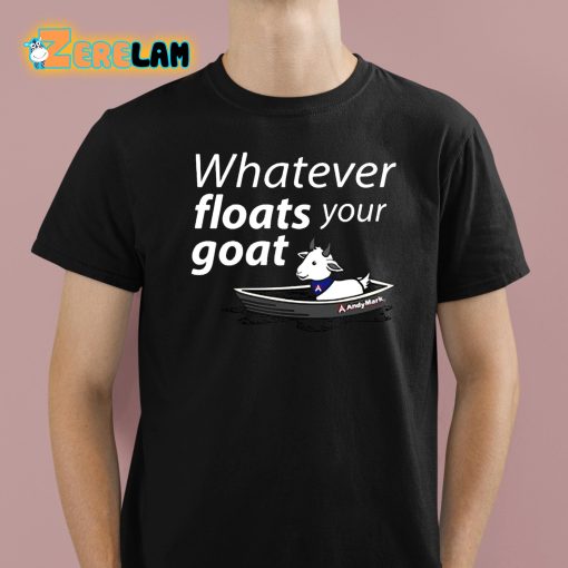 Whatever Floats Your Goat Shirt