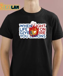 When Light Life Them On Gives Fire You Lemons Shirt