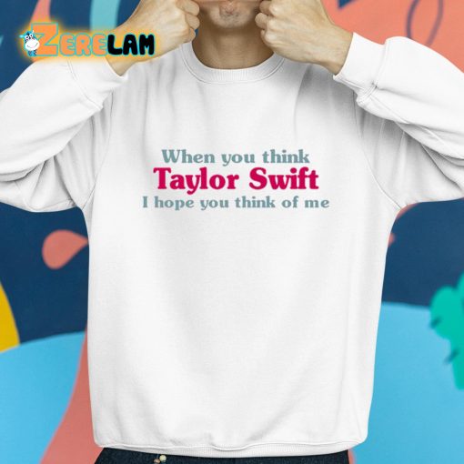 When You Think Taylor I Hope You Think Of Me Shirt