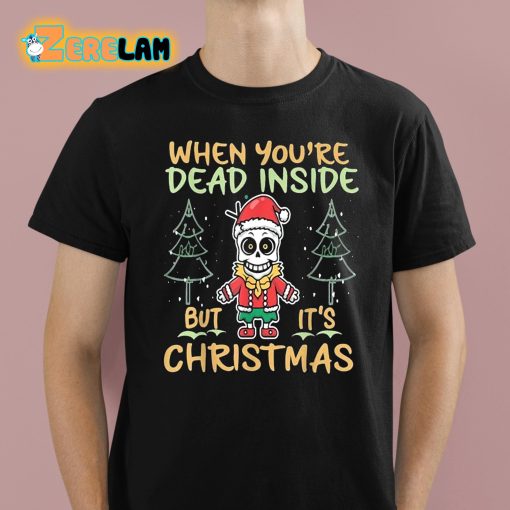 When Youre Dead Inside But It’s Christmas Shirt