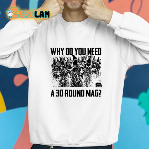Why Do You Need A 30 Round Mag Shirt