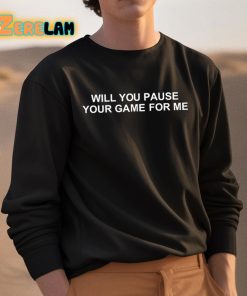 Will You Pause Your Game For Me Shirt 3 1