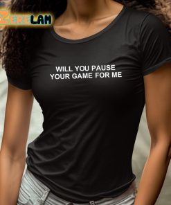 Will You Pause Your Game For Me Shirt 4 1