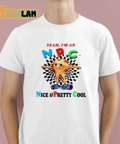 Yeah Im An Npc Nice And Pretty Cool Shirt 1 1