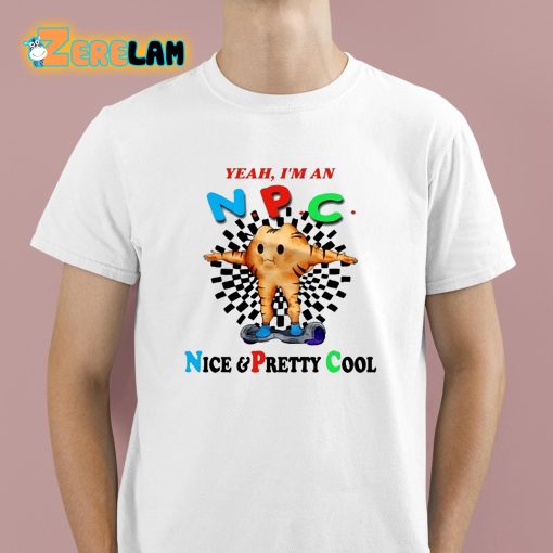 Yeah I’m An Npc Nice And Pretty Cool Shirt