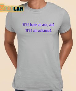 Yes I Have An Ass And Yes I Am Ashamed Shirt grey 1