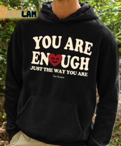 You Are Enough Just The Way You Are Ourseasns Shirt 2 1