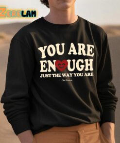 You Are Enough Just The Way You Are Ourseasns Shirt 3 1