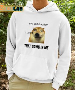 You Call It Autism I Call It That Dawg In Me Shirt 9 1