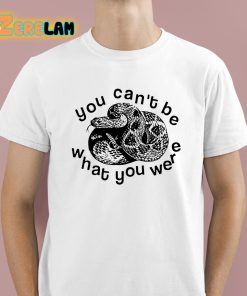 You Cant Be Snake What You Were Shirt 1 1