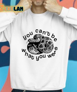 You Cant Be Snake What You Were Shirt 8 1