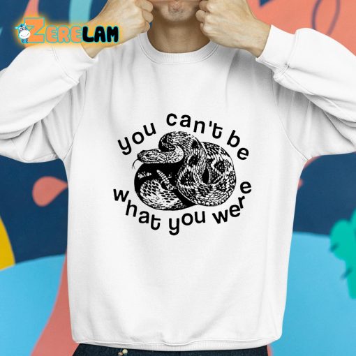 You Can’t Be Snake What You Were Shirt
