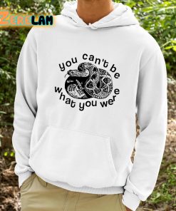You Cant Be Snake What You Were Shirt 9 1