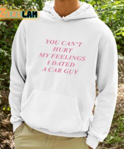 You Cant Hurt My Feelings I Dated A Car Guy Shirt 9 1